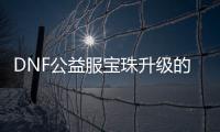 DNF公益服宝珠升级的步骤