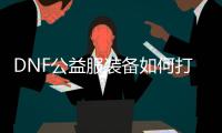 DNF公益服装备如何打孔？